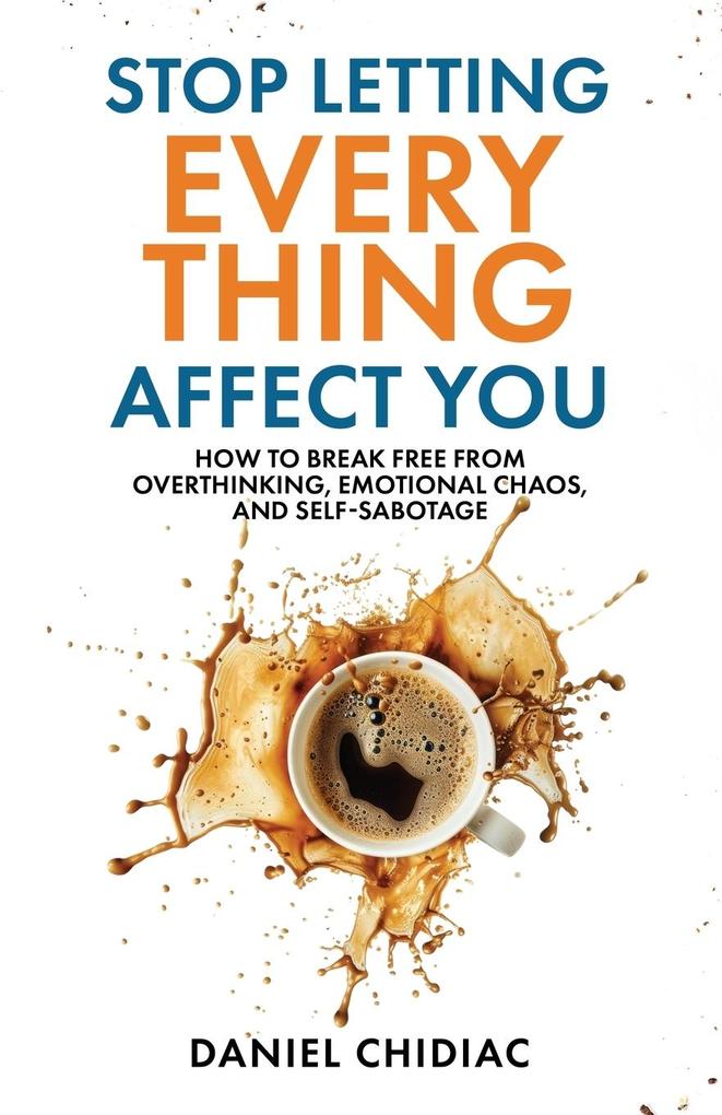 Produktbild: Stop Letting Everything Affect You | Daniel Chidiac