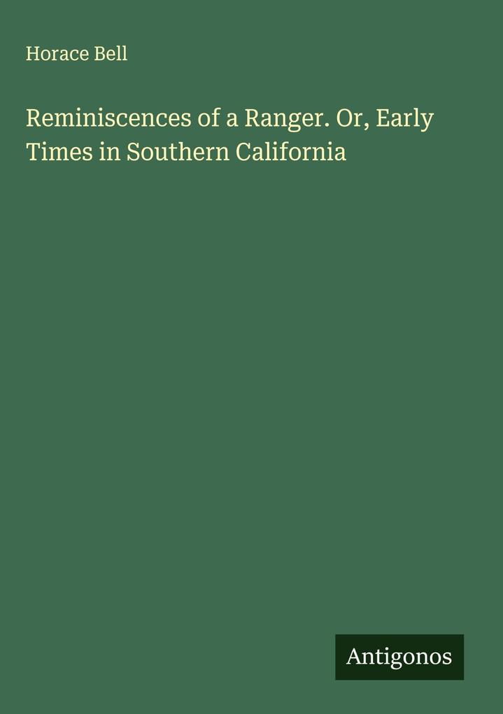 Produktbild: Reminiscences of a Ranger. Or, Early Times in Southern California | Horace Bell