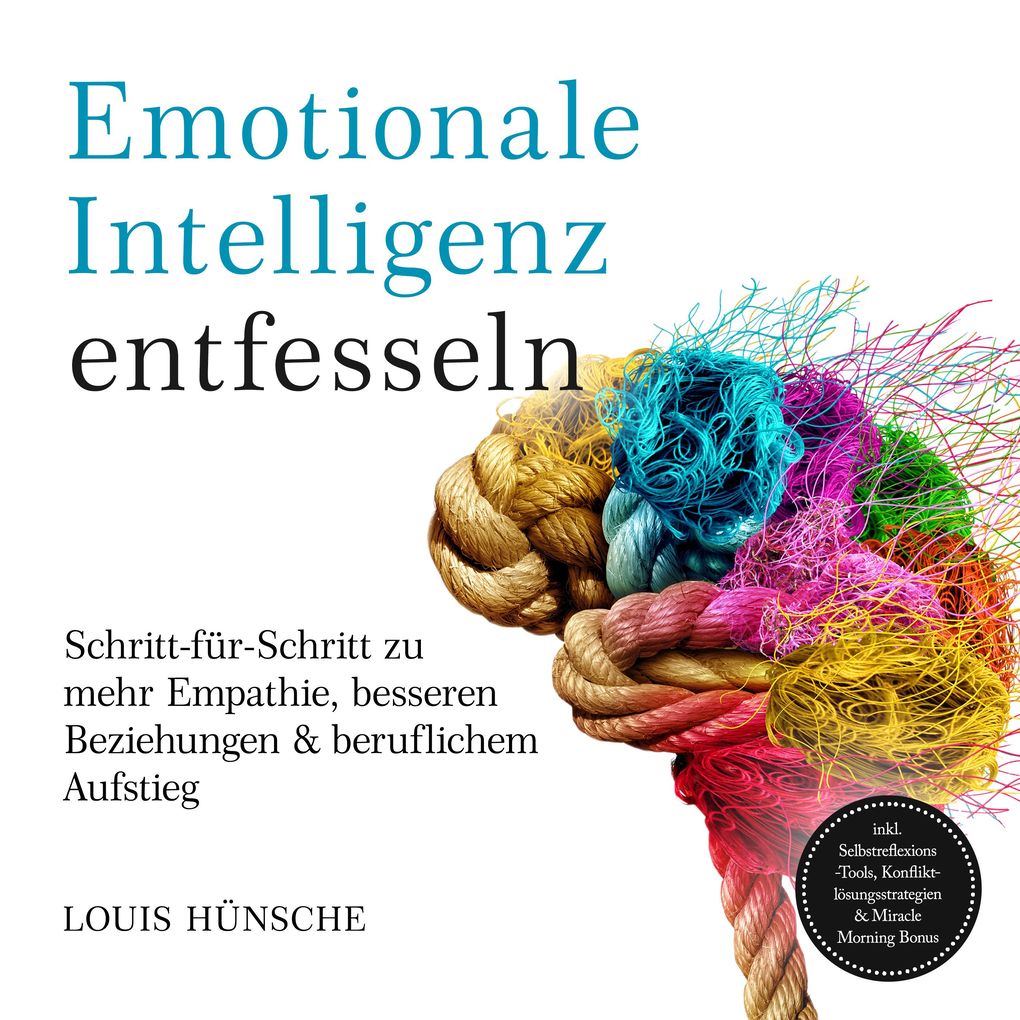 Produktbild: Emotionale Intelligenz entfesseln: Schritt-für-Schritt zu mehr Empathie, besseren Beziehungen & beruflichem Aufstieg inkl. Selbstreflexions-Tools, Konfliktlösungsstrategien & Miracle Morning Bonus | Louis Hünsche