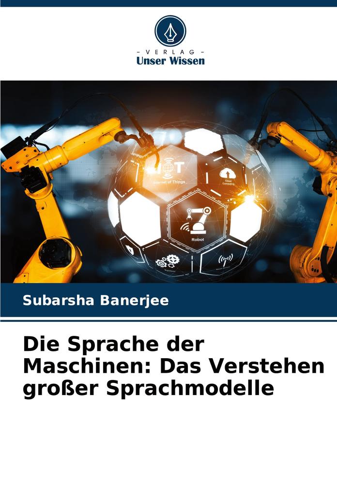 Produktbild: Die Sprache der Maschinen: Das Verstehen großer Sprachmodelle | Subarsha Banerjee