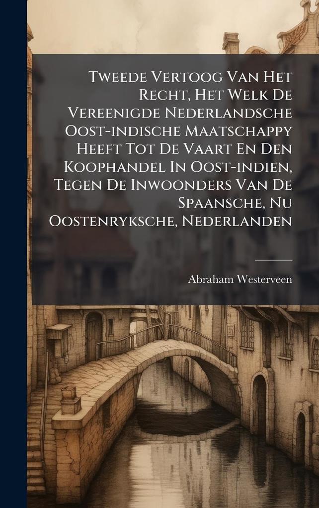Produktbild: Tweede Vertoog Van Het Recht, Het Welk De Vereenigde Nederlandsche Oost-indische Maatschappy Heeft Tot De Vaart En Den Koophandel In Oost-indien, Tegen De Inwoonders Van De Spaansche, Nu Oostenryksche, Nederlanden | Abraham Westerveen