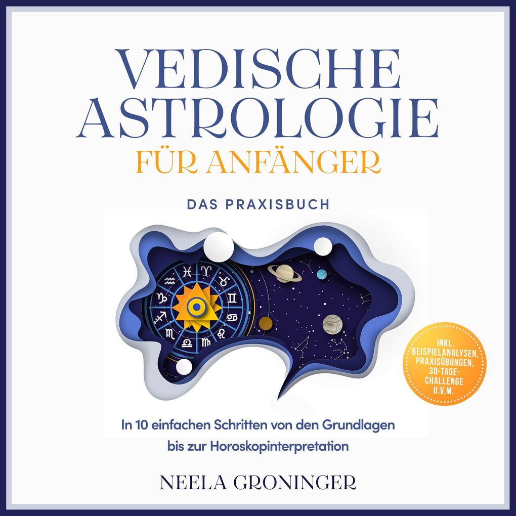 Produktbild: Vedische Astrologie für Anfänger - Das Praxisbuch: In 10 einfachen Schritten von den Grundlagen bis zur Horoskopinterpretation - inkl. Beispielanalysen, Praxisübungen, 30-Tage-Challenge u.v.m. | Neela Groninger