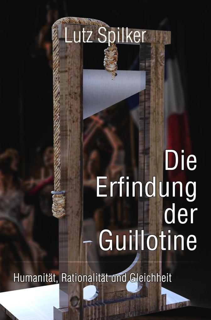 Produktbild: Die Erfindung der Guillotine | Lutz Spilker