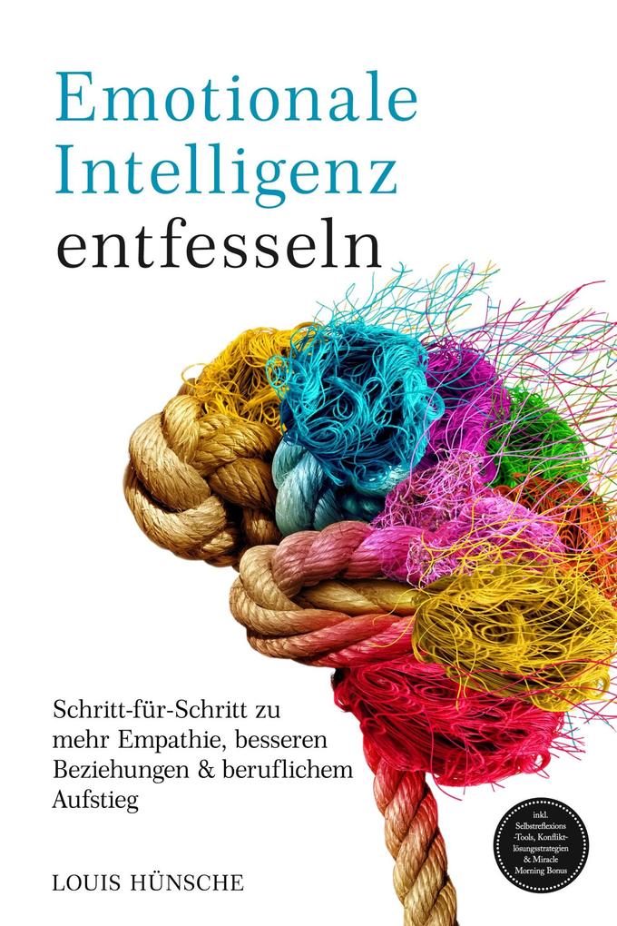 Produktbild: Emotionale Intelligenz entfesseln: Schritt-für-Schritt zu mehr Empathie, besseren Beziehungen & beruflichem Aufstieg - inkl. Selbstreflexions-Tools, Konfliktlösungsstrategien & Miracle Morning Bonus | Louis Hünsche