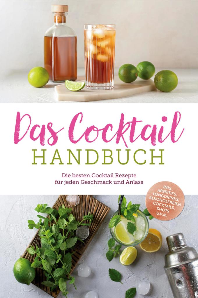 Produktbild: Das Cocktail Handbuch: Die besten Cocktail Rezepte für jeden Geschmack und Anlass - inkl. Aperitifs, Longdrinks, alkoholfreien Cocktails, Shots u.v.m. | Lina Vollmer
