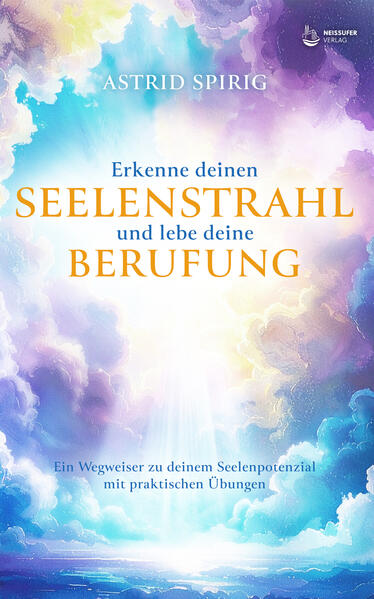 Produktbild: Erkenne deinen Seelenstrahl und lebe deine Berufung | Astrid Spirig