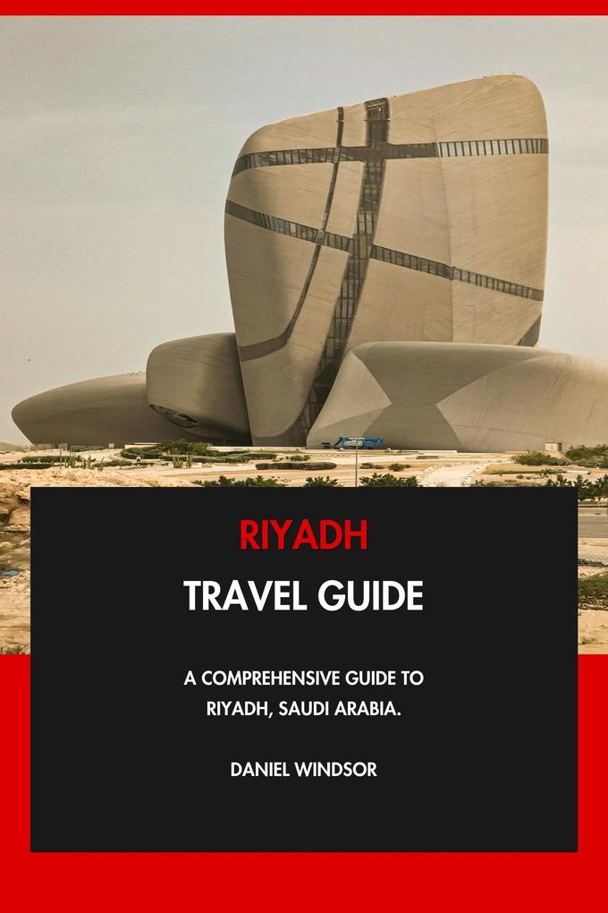 Produktbild: Riyadh Travel Guide: A Comprehensive Guide to Riyadh, Saudi Arabia. | Daniel Windsor