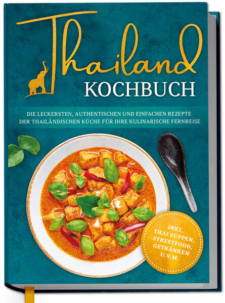 Produktbild: Thailand Kochbuch: Die leckersten, authentischen und einfachen Rezepte der thailändischen Küche für Ihre kulinarische Fernreise - inkl. Suppen, Thai Streetfood, Getränken u.v.m. | Loreen Thepsiri
