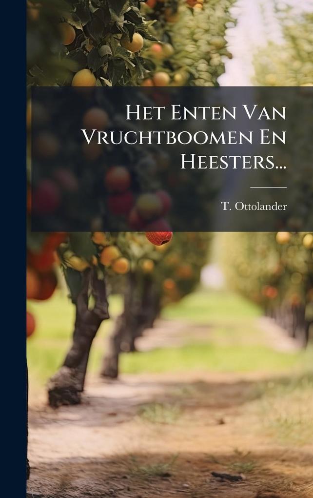 Produktbild: Het Enten Van Vruchtboomen En Heesters... | T. Ottolander