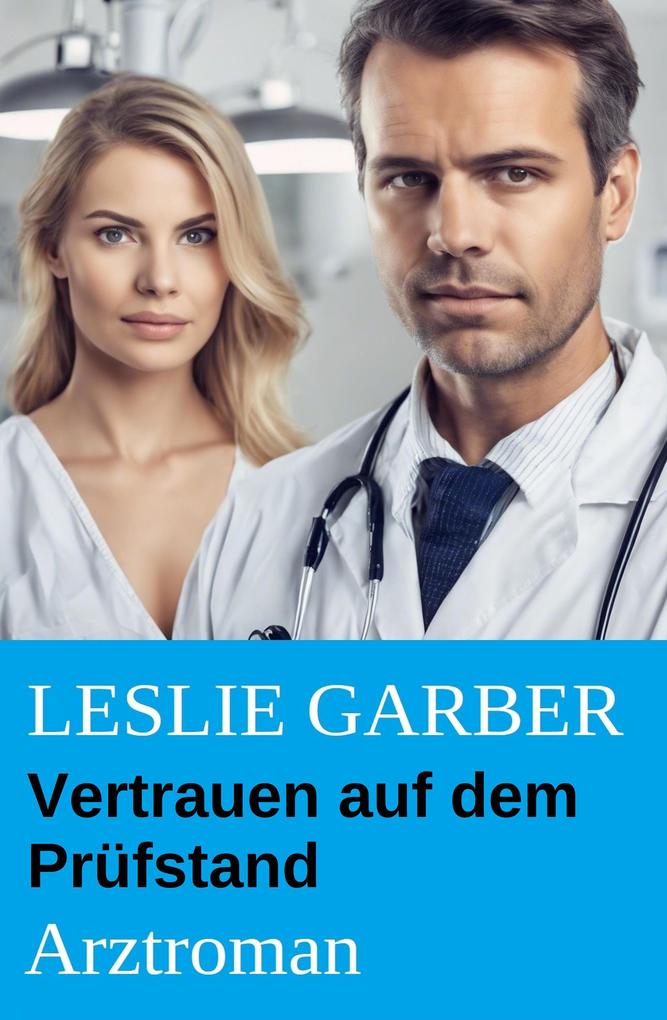 Produktbild: Vertrauen auf dem Prüfstand: Arztroman | Leslie Garber