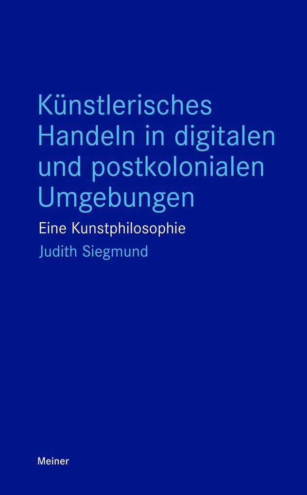 Produktbild: Künstlerisches Handeln in digitalen und postkolonialen Umgebungen | Judith Siegmund