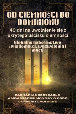 Produktbild: OD CIEMNOSCI DO DOMINIONU - 40 dni na uwolnienie sie z ukrytego uscisku ciemnosci | Zacharias Godseagle, Ambassador Monday O. Ogbe, Comfort Ladi Ogbe