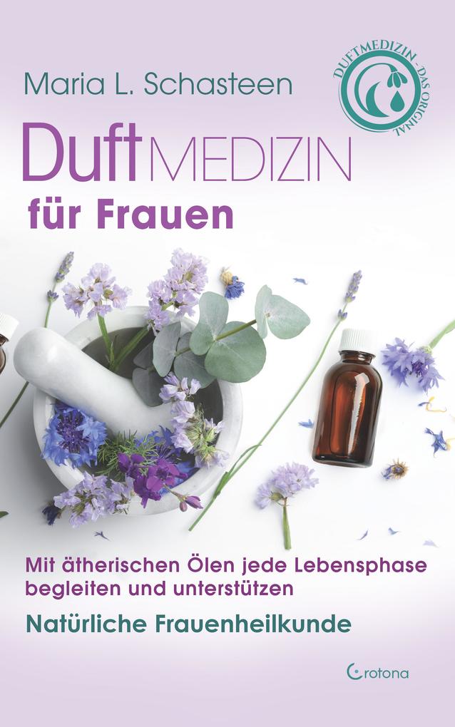 Produktbild: Duftmedizin für Frauen: Mit ätherischen Ölen jede Lebensphase begleiten und unterstützen | Maria L. Schasteen