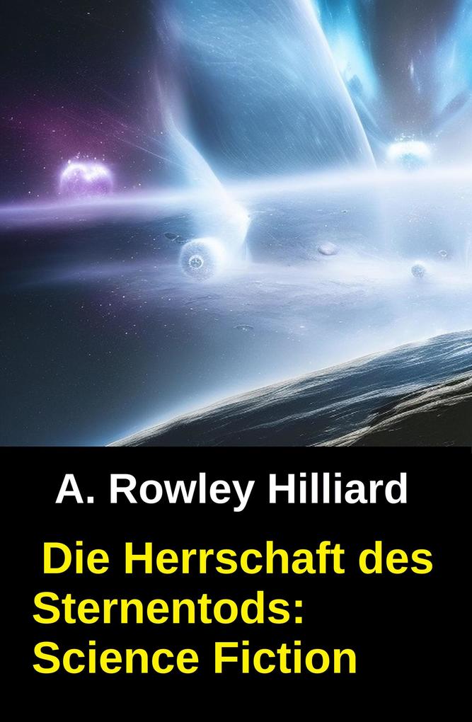 Produktbild: Die Herrschaft des Sternentods: Science Fiction | A. Rowley Hilliard