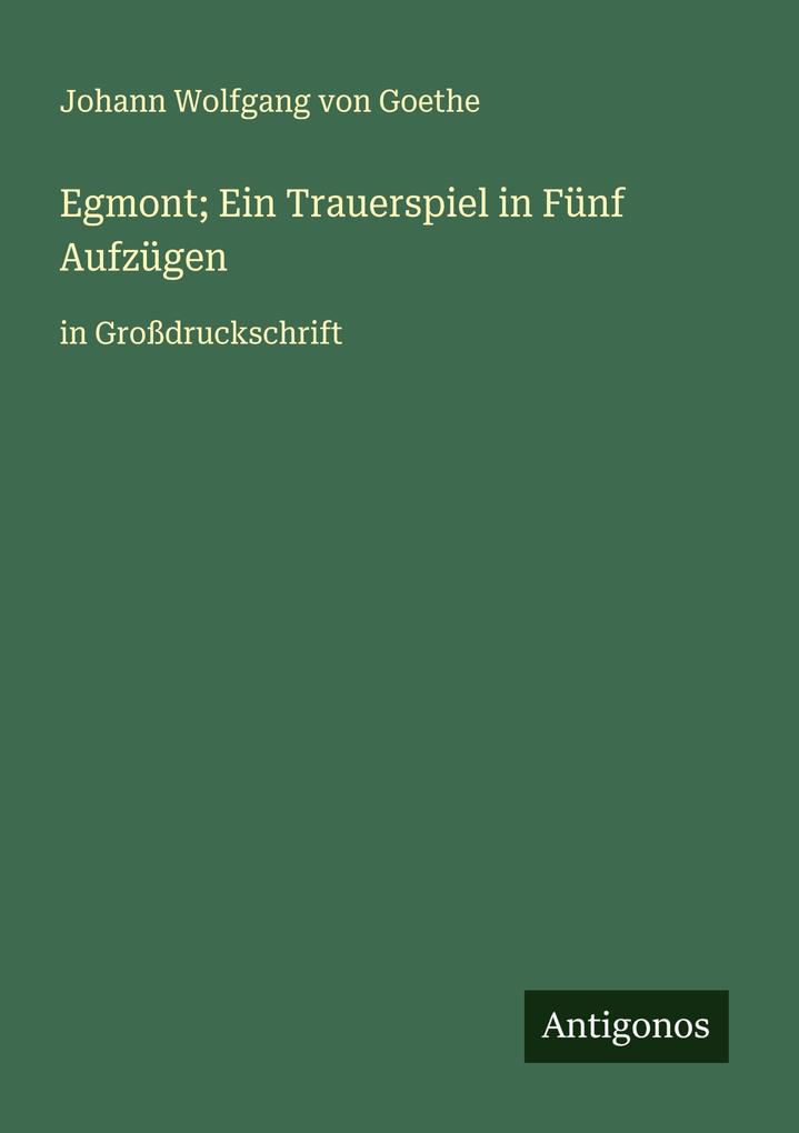 Produktbild: Egmont; Ein Trauerspiel in Fünf Aufzügen | Johann Wolfgang von Goethe