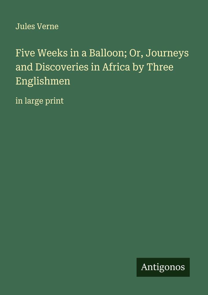 Produktbild: Five Weeks in a Balloon; Or, Journeys and Discoveries in Africa by Three Englishmen | Jules Verne