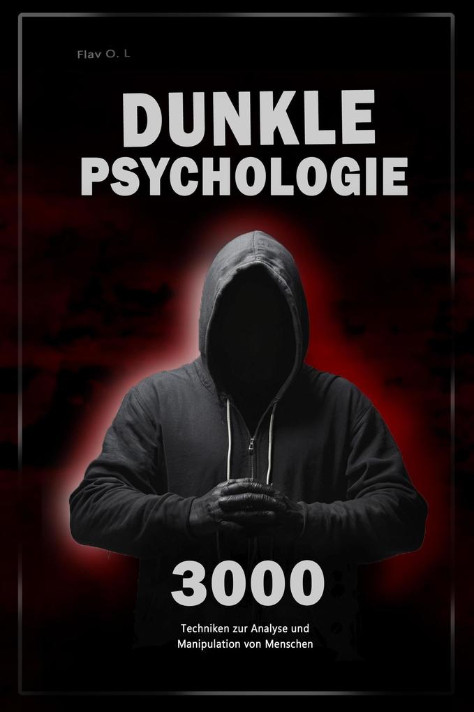 Produktbild: Dunkle Psychologie: 3000 Techniken zur Analyse und Manipulation von Menschen - Meistere die dunkle Psychologie: Techniken der Manipulation, Persuasion, Körpersprache und Verführung | Flav- O. L-