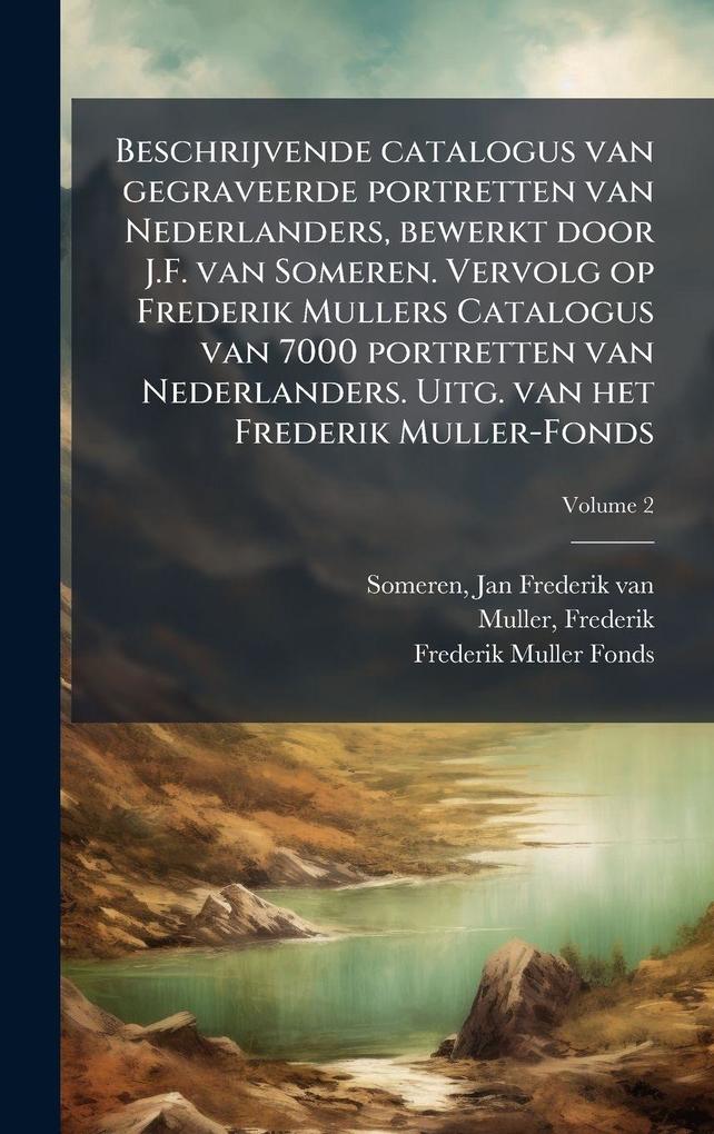 Produktbild: Beschrijvende catalogus van gegraveerde portretten van Nederlanders, bewerkt door J.F. van Someren. Vervolg op Frederik Mullers Catalogus van 7000 portretten van Nederlanders. Uitg. van het Frederik Muller-Fonds | Frederik Muller, Frederik Muller Fonds