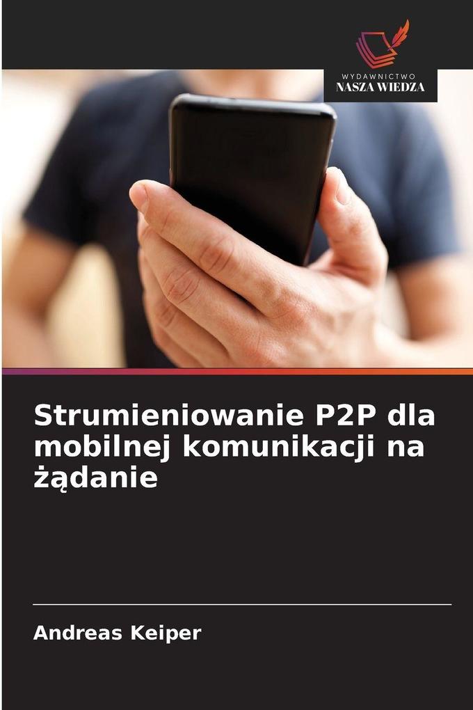 Produktbild: Strumieniowanie P2P dla mobilnej komunikacji na danie | Andreas Keiper