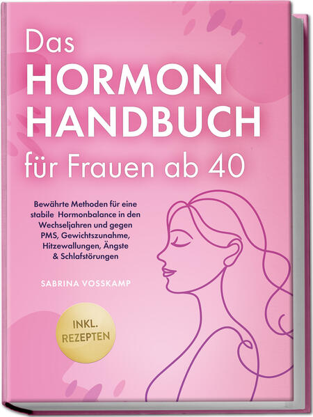 Produktbild: Das Hormon Handbuch für Frauen ab 40: Bewährte Methoden für eine stabile Hormonbalance in den Wechseljahren und gegen PMS, Gewichtszunahme, Hitzewallungen, Ängste & Schlafstörungen - inkl. Rezepten | Sabrina Vosskamp