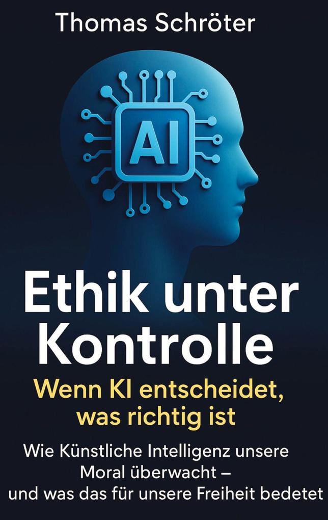 Produktbild: Ethik unter Kontrolle - Wenn KI entscheidet, was richtig ist | Thomas Schröter