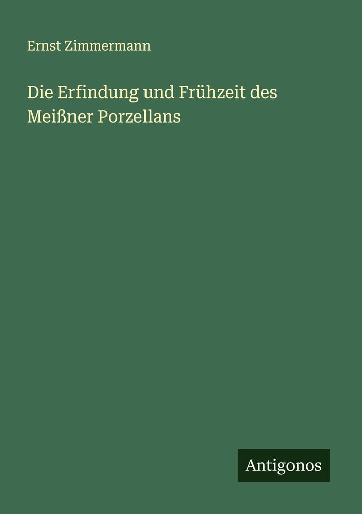 Produktbild: Die Erfindung und Frühzeit des Meißner Porzellans | Ernst Zimmermann