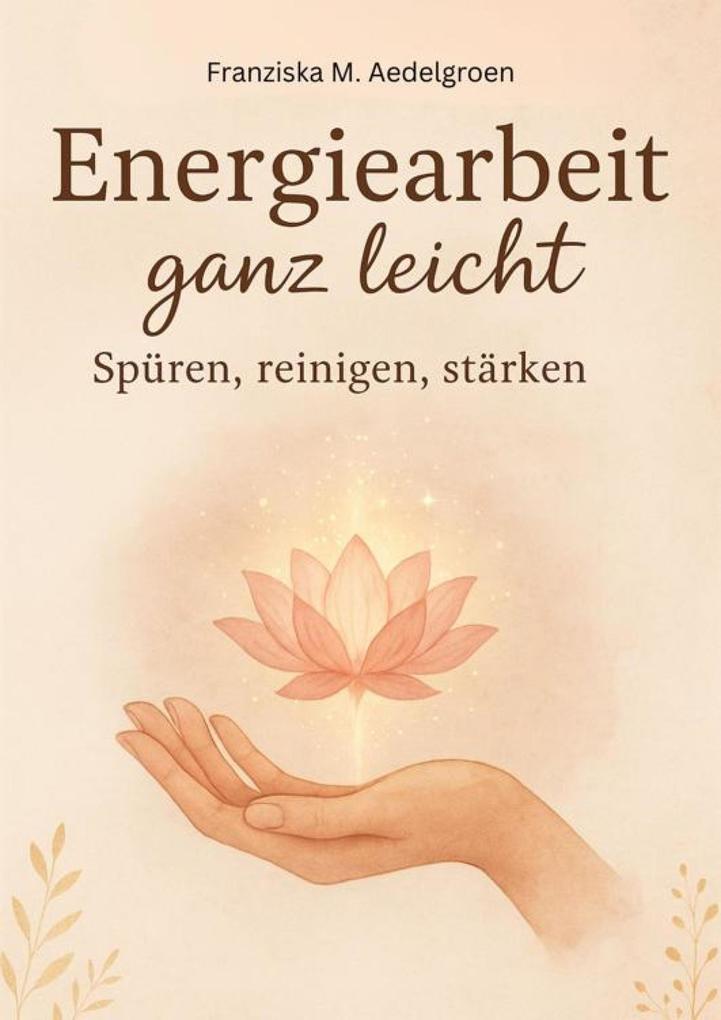 Produktbild: Energiearbeit ganz leicht - Spüren, reinigen, stärken | Franziska M. Aedelgroen