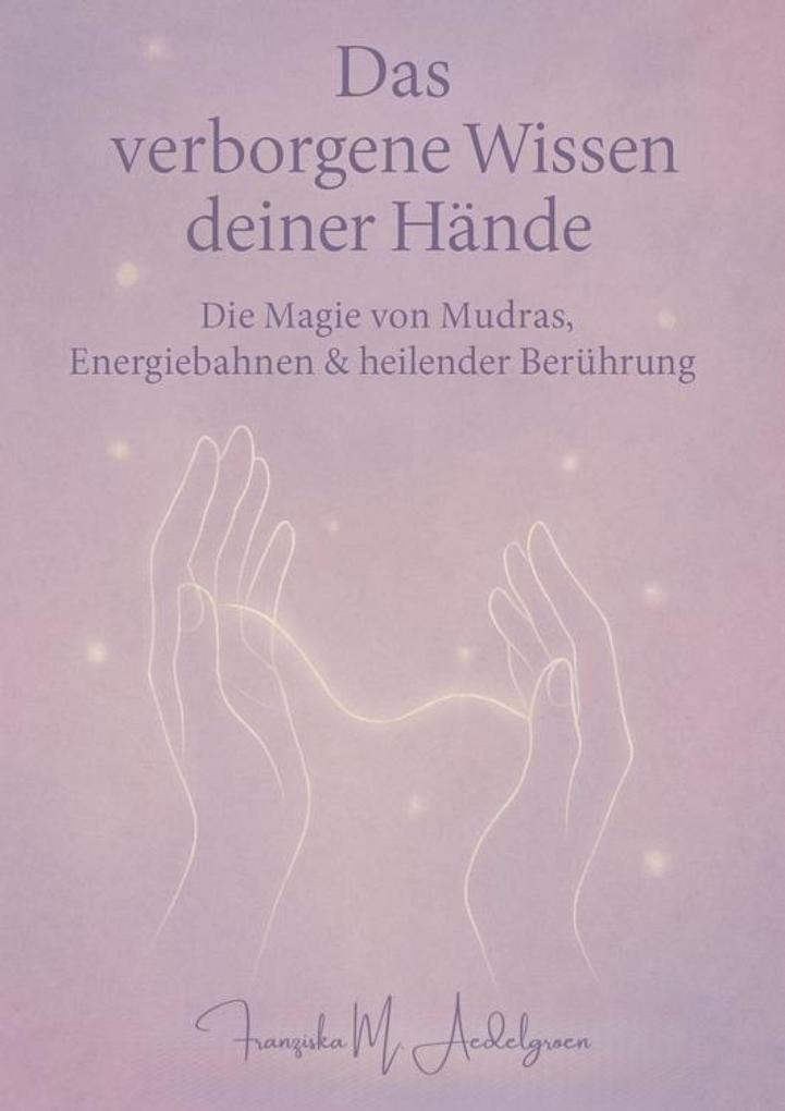 Produktbild: Das verborgene Wissen deiner Hände | Franziska M. Aedelgroen