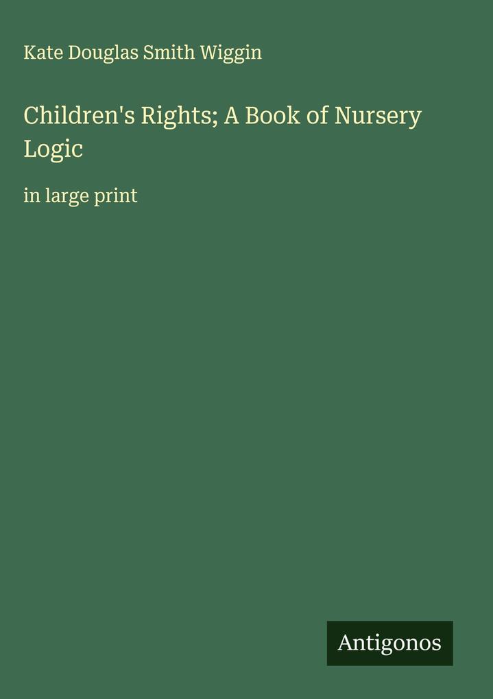 Kate Douglas Smith Wiggin: Children's Rights; A Book of Nursery Logic ...