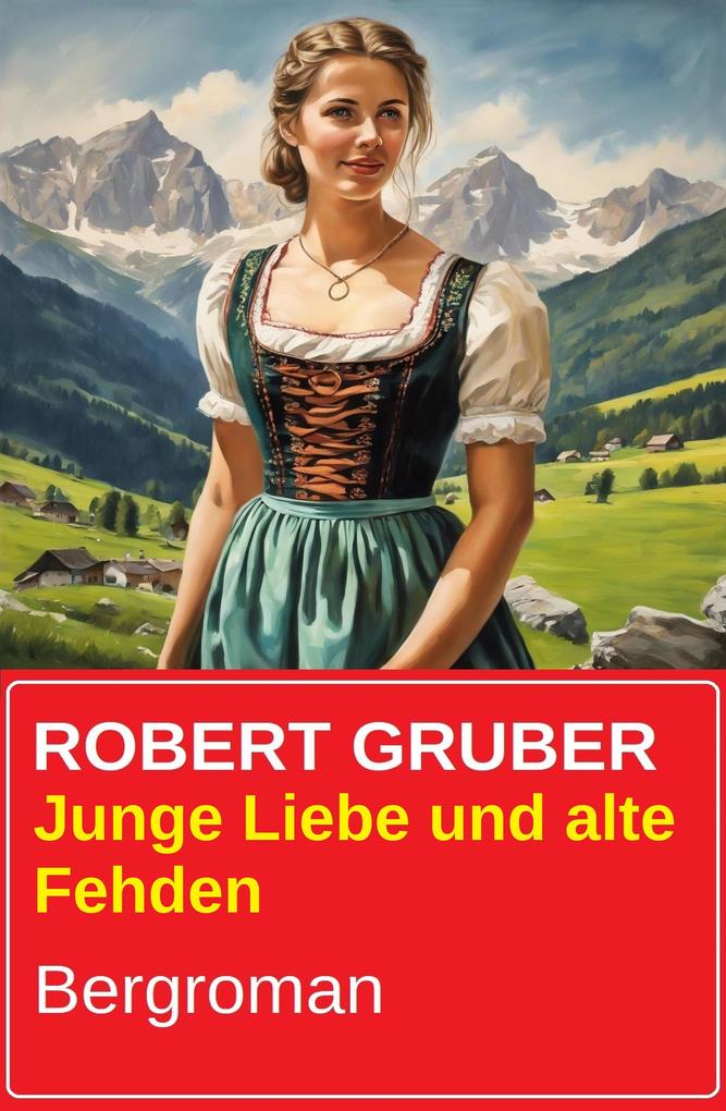Produktbild: Junge Liebe und alte Fehden: Bergroman | Robert Gruber