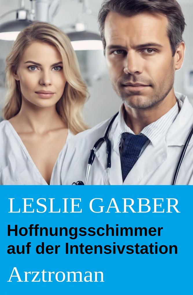 Produktbild: Hoffnungsschimmer auf der Intensivstation: Arztroman | Leslie Garber
