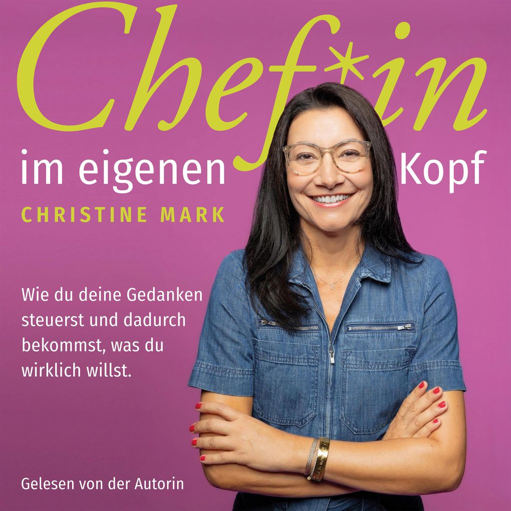 Produktbild: Chef*in im eigenen Kopf - Wie du deine Gedanken steuerst und dadurch bekommst, was du wirklich willst | Christine Mark