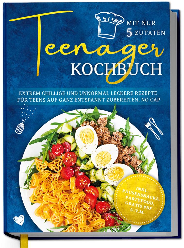 Produktbild: Teenager Kochbuch mit nur 5 Zutaten: Extrem chillige und unnormal leckere Rezepte für Teens auf ganz entspannt zubereiten, no cap - inkl. Pausensnacks, Partyfood, gratis PDF u.v.m. | Maja Rehnsberg