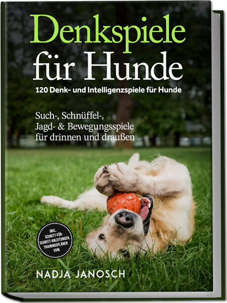 Produktbild: Denkspiele für Hunde: 120 Denk- und Intelligenzspiele für Hunde - Such-, Schnüffel-, Jagd- & Bewegungsspiele für drinnen und draußen - inkl. Schritt-für-Schritt-Anleitungen, Trainingsplänen uvm. | Nadja Janosch