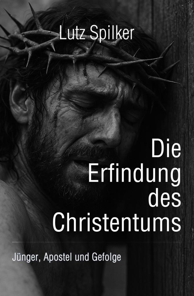 Produktbild: Die Erfindung des Christentums | Lutz Spilker