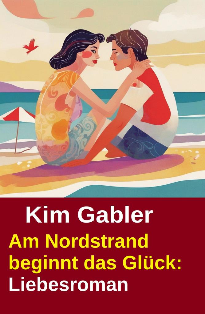 Produktbild: Am Nordstrand beginnt das Glück: Liebesroman | Kim Gabler