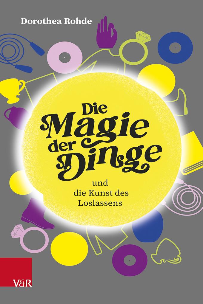 Produktbild: Die Magie der Dinge und die Kunst des Loslassens | Dorothea Rohde