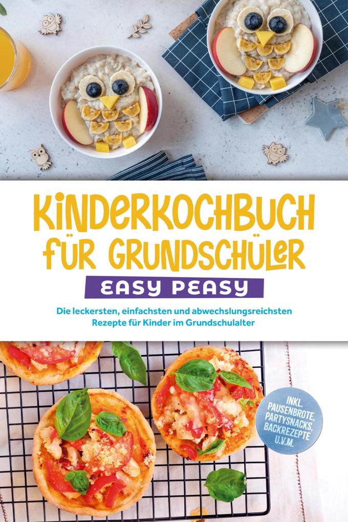 Produktbild: Kinderkochbuch für Grundschüler - EASY PEASY: Die leckersten, einfachsten und abwechslungsreichsten Rezepte für Kinder im Grundschulalter - inkl. Pausenbrote, Partysnacks, Backrezepte u.v.m. | Isabell Lorenz