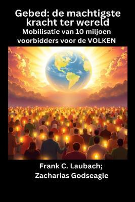 Produktbild: Gebed - de machtigste kracht ter wereld - Mobilisatie van 10 miljoen voorbidders voor de VOLKEN | Zacharias Godseagle, Frank C. Laubach