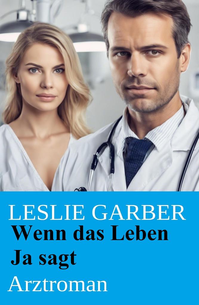 Produktbild: Wenn das Leben Ja sagt: Arztroman | Leslie Garber
