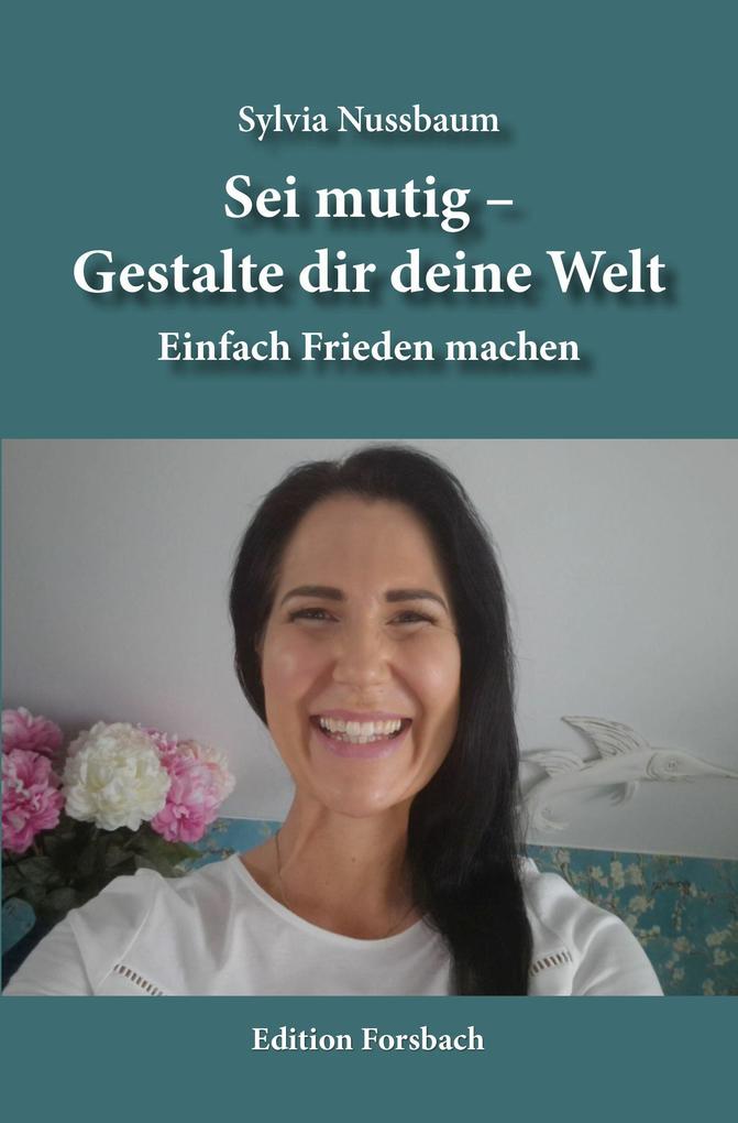 Produktbild: Sei mutig - Gestalte dir deine Welt | Sylvia Nussbaum