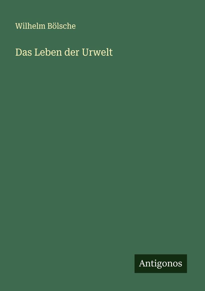 Produktbild: Das Leben der Urwelt | Wilhelm Bölsche