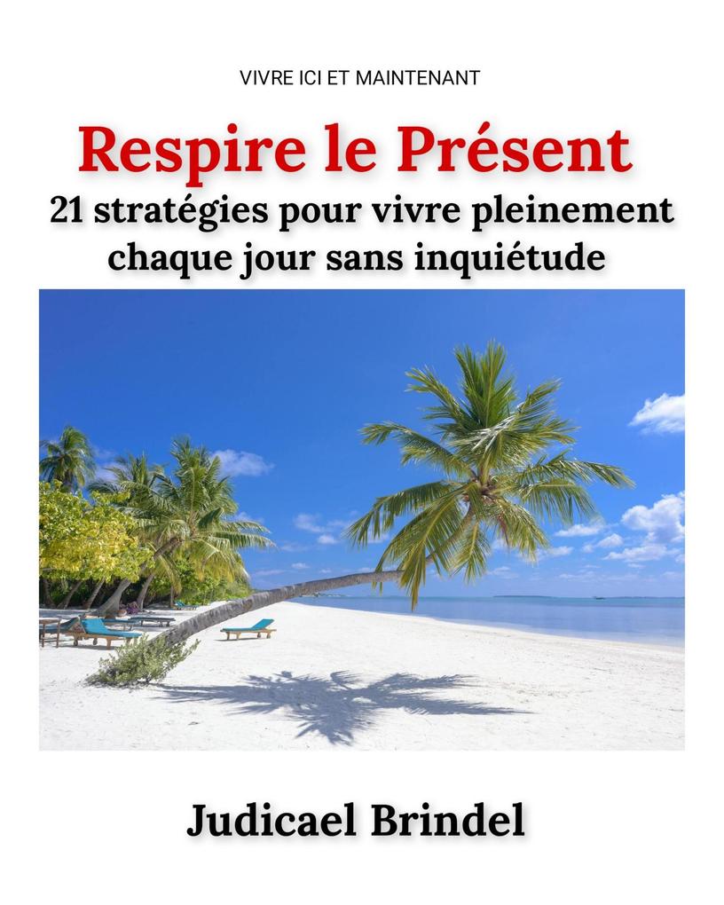 Produktbild: Respire le Présent : 21 stratégies pour vivre pleinement chaque jour sans inquiétude | Judicael Brindel