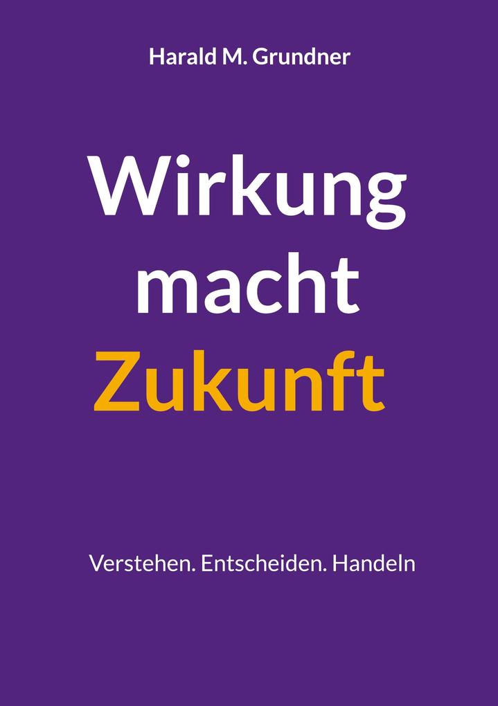 Produktbild: Wirkung macht Zukunft | Harald M. Grundner