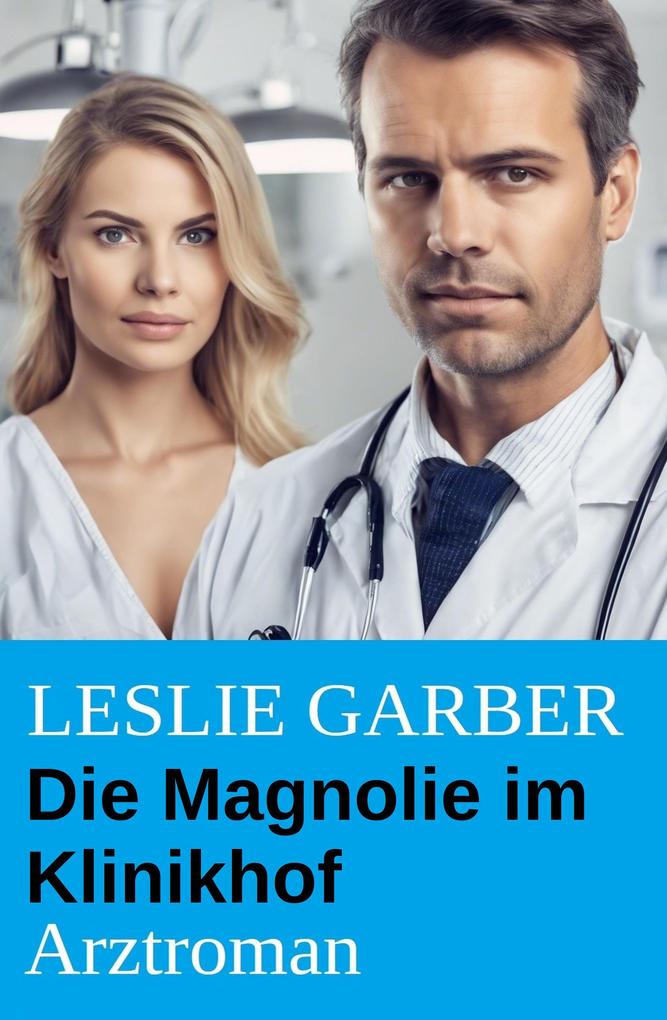 Produktbild: Die Magnolie im Klinikhof: Arztroman | Leslie Garber