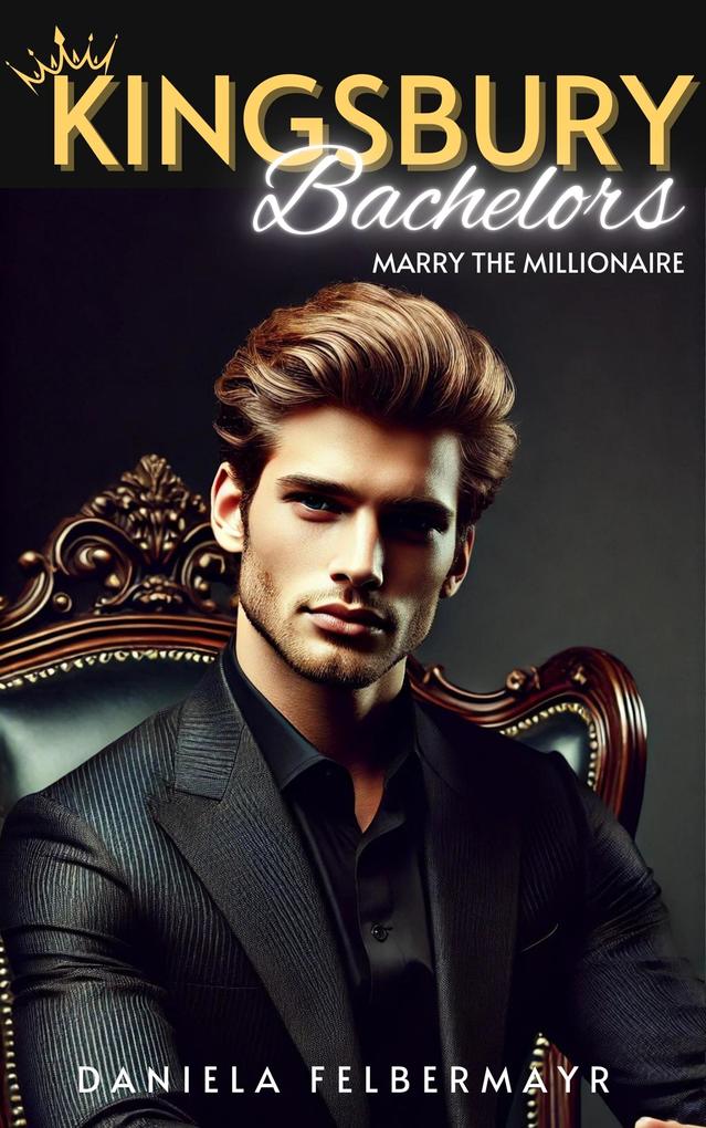Produktbild: Kingsbury Bachelors - Marry the Millionaire | Daniela Felbermayr