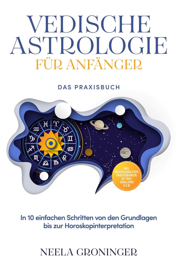 Produktbild: Vedische Astrologie für Anfänger - Das Praxisbuch: In 10 einfachen Schritten von den Grundlagen bis zur Horoskopinterpretation - inkl. Beispielanalysen, Praxisübungen, 30-Tage-Challenge u.v.m. | Neela Groninger