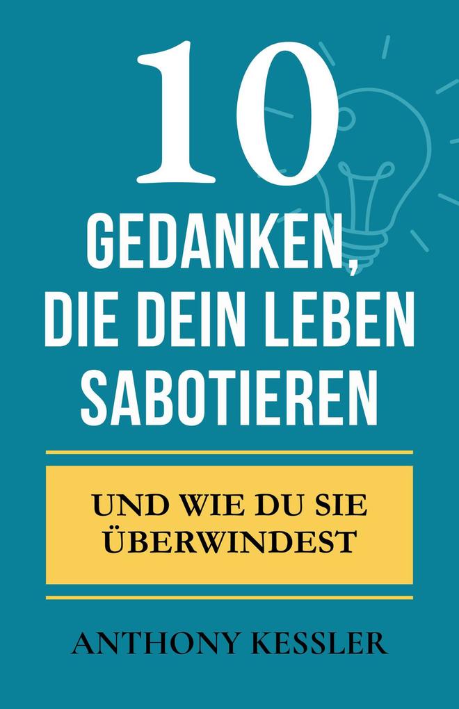 Produktbild: 10 Gedanken, Die Dein Leben Sabotieren | Anthony Kessler