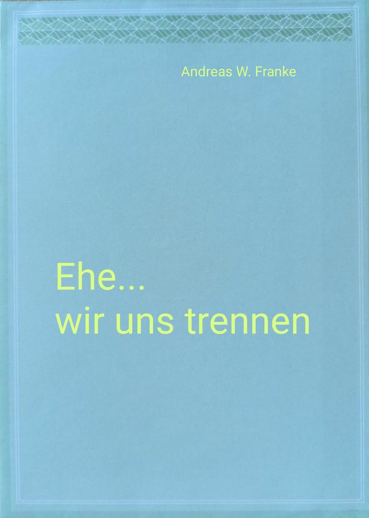Produktbild: Ehe...wir uns trennen | Andreas W. Franke