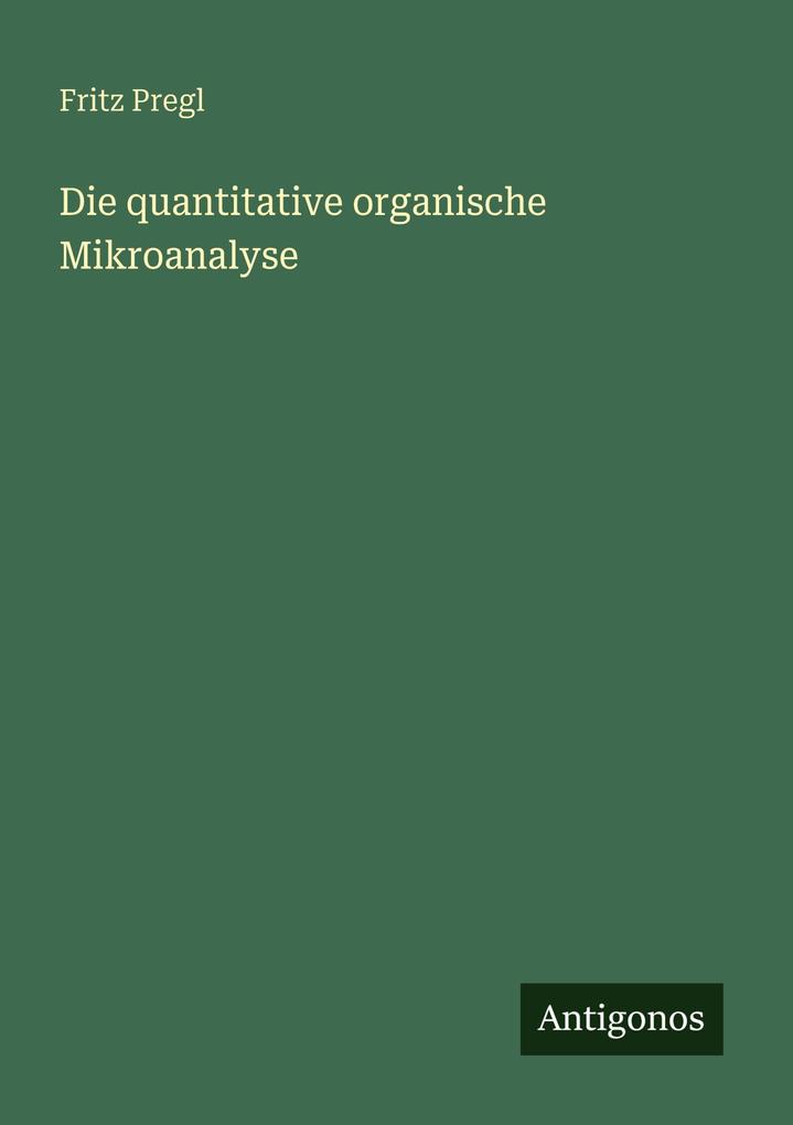 Produktbild: Die quantitative organische Mikroanalyse | Fritz Pregl